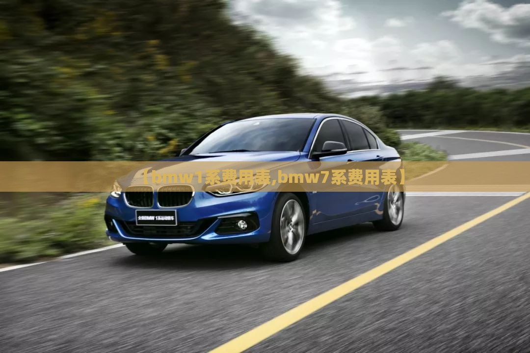【bmw1系费用表,bmw7系费用表】
