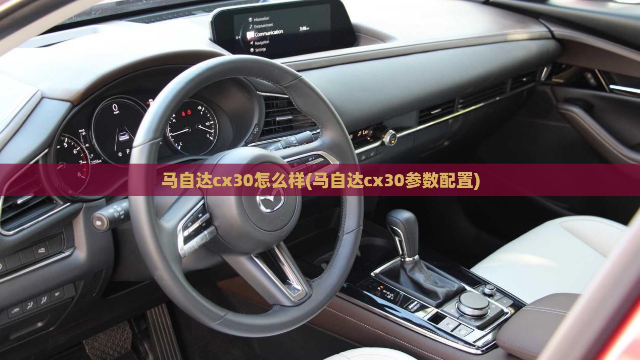 马自达cx30怎么样(马自达cx30参数配置) 马自达cx30怎么样(马自达cx30参数配置)
