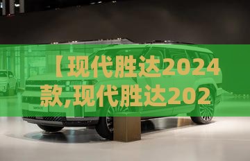 【现代胜达2024款,现代胜达2024款7座】