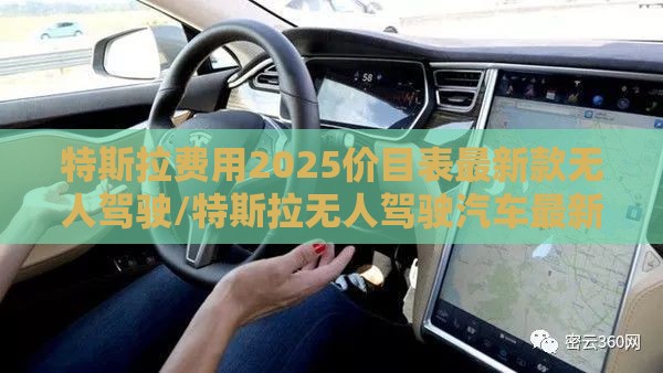 特斯拉费用2025价目表最新款无人驾驶/特斯拉无人驾驶汽车最新消息