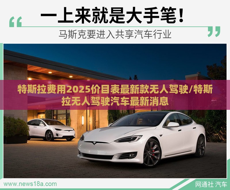 特斯拉费用2025价目表最新款无人驾驶/特斯拉无人驾驶汽车最新消息