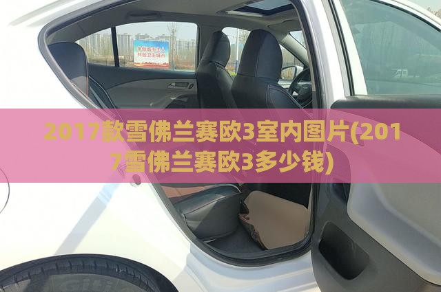 2017款雪佛兰赛欧3室内图片(2017雪佛兰赛欧3多少钱)
