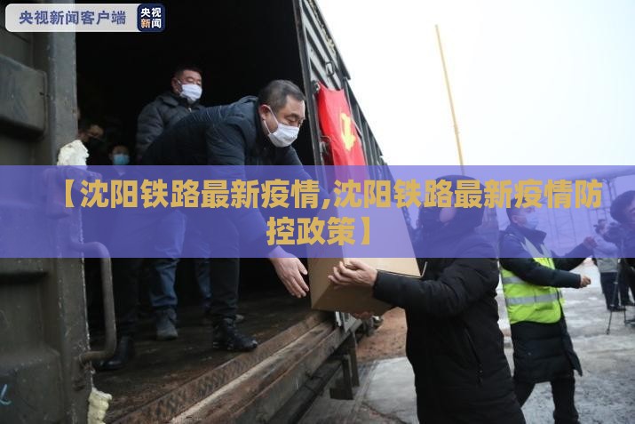 【沈阳铁路最新疫情,沈阳铁路最新疫情防控政策】