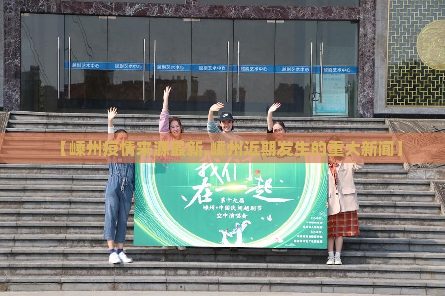 【嵊州疫情来源最新,嵊州近期发生的重大新闻】