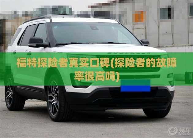 福特探险者真实口碑(探险者的故障率很高吗)