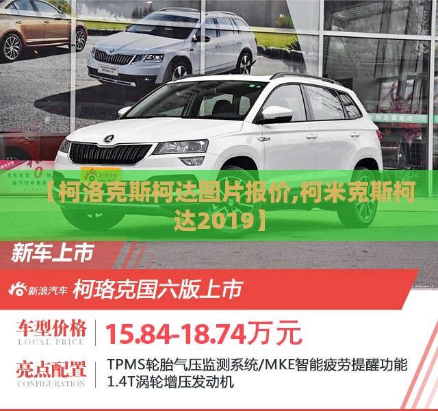 【柯洛克斯柯达图片报价,柯米克斯柯达2019】