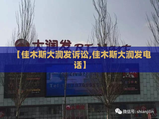 【佳木斯大润发诉讼,佳木斯大润发电话】