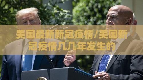 美国最新新冠疫情/美国新冠疫情几几年发生的