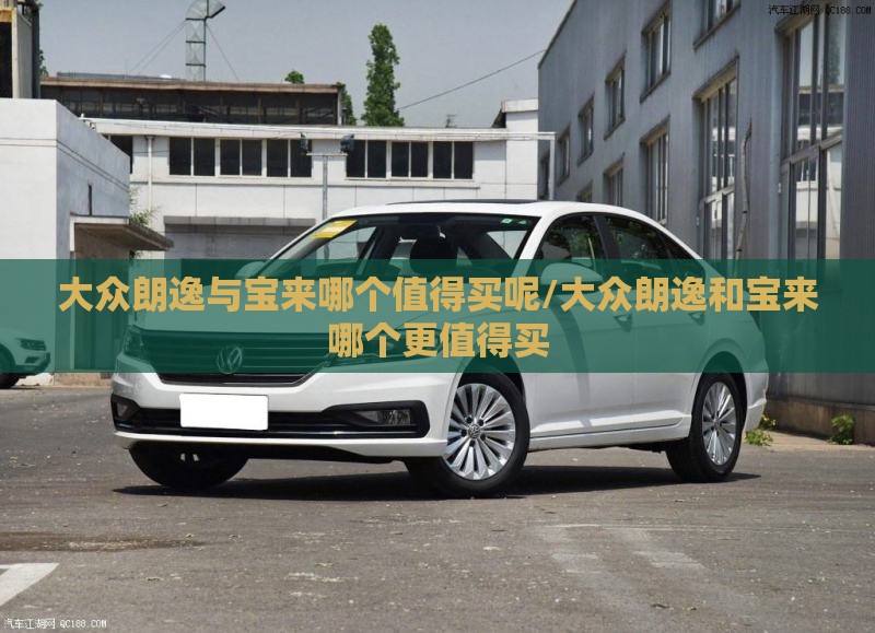 大众朗逸与宝来哪个值得买呢/大众朗逸和宝来哪个更值得买 大众朗逸与宝来哪个值得买呢/大众朗逸和宝来哪个更值得买