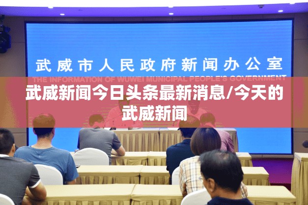 武威新闻今日头条最新消息/今天的武威新闻 武威新闻今日头条最新消息/今天的武威新闻