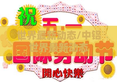 世界最新动态/中铝世界最新动态