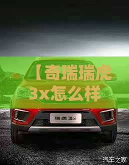 【奇瑞瑞虎3x怎么样值得买吗,奇瑞瑞虎3X怎么样】 【奇瑞瑞虎3x怎么样值得买吗,奇瑞瑞虎3X怎么样】