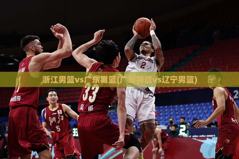 浙江男篮vs广东男篮(广东男篮vs辽宁男篮)