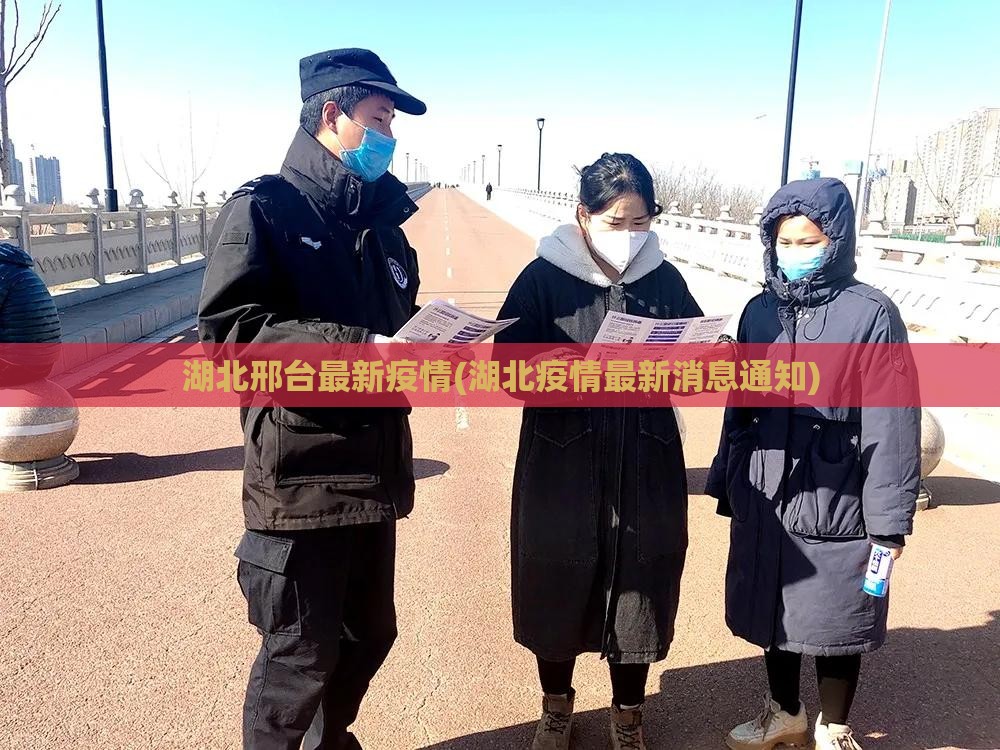 湖北邢台最新疫情(湖北疫情最新消息通知) 湖北邢台最新疫情(湖北疫情最新消息通知)