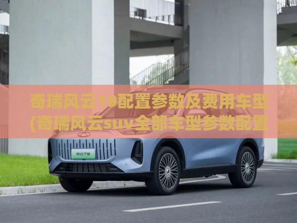 奇瑞风云19配置参数及费用车型(奇瑞风云suv全部车型参数配置)
